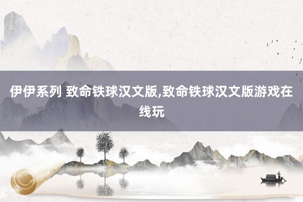 伊伊系列 致命铁球汉文版，致命铁球汉文版游戏在线玩