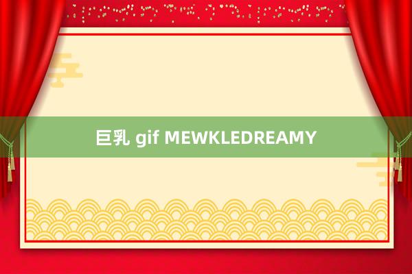 巨乳 gif MEWKLEDREAMY